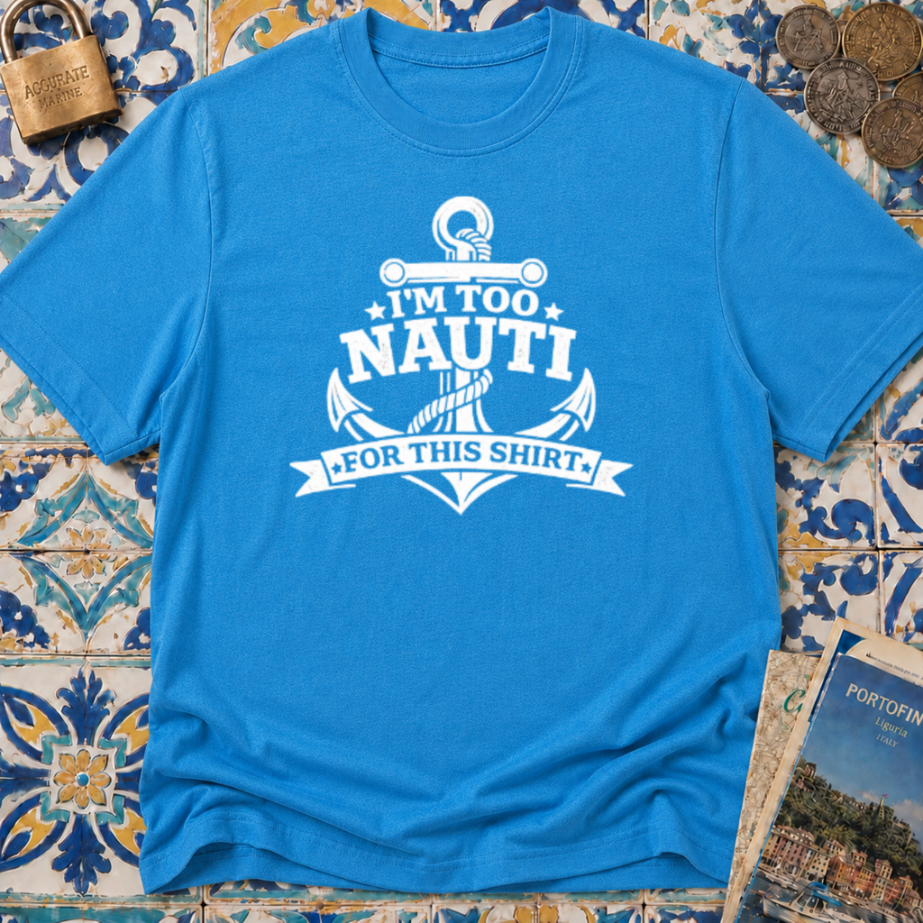 I'm Too Nauti For This T-shirt