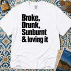 Broke, Drunk, Sunburnt & loving it T-Shirt