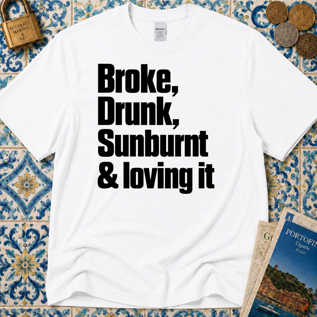 Broke, Drunk, Sunburnt & loving it T-Shirt
