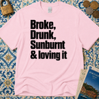 Broke, Drunk, Sunburnt & loving it T-Shirt