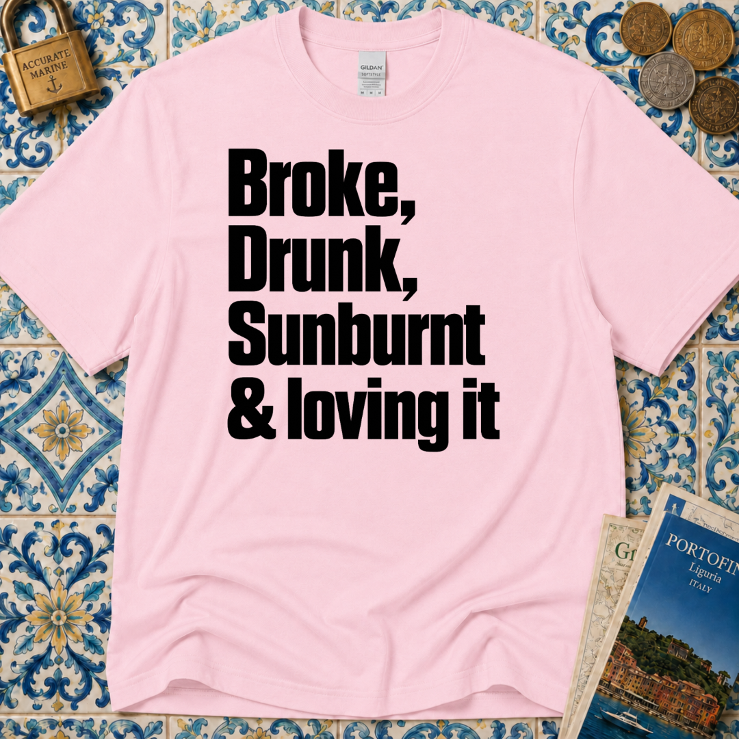 Broke, Drunk, Sunburnt & loving it T-Shirt