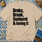 Broke, Drunk, Sunburnt & loving it T-Shirt