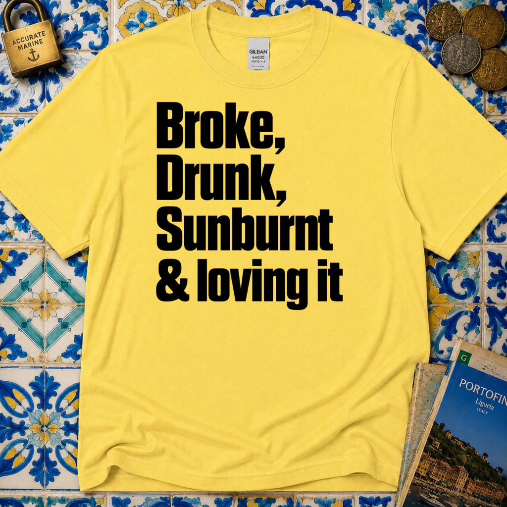 Broke, Drunk, Sunburnt & loving it T-Shirt