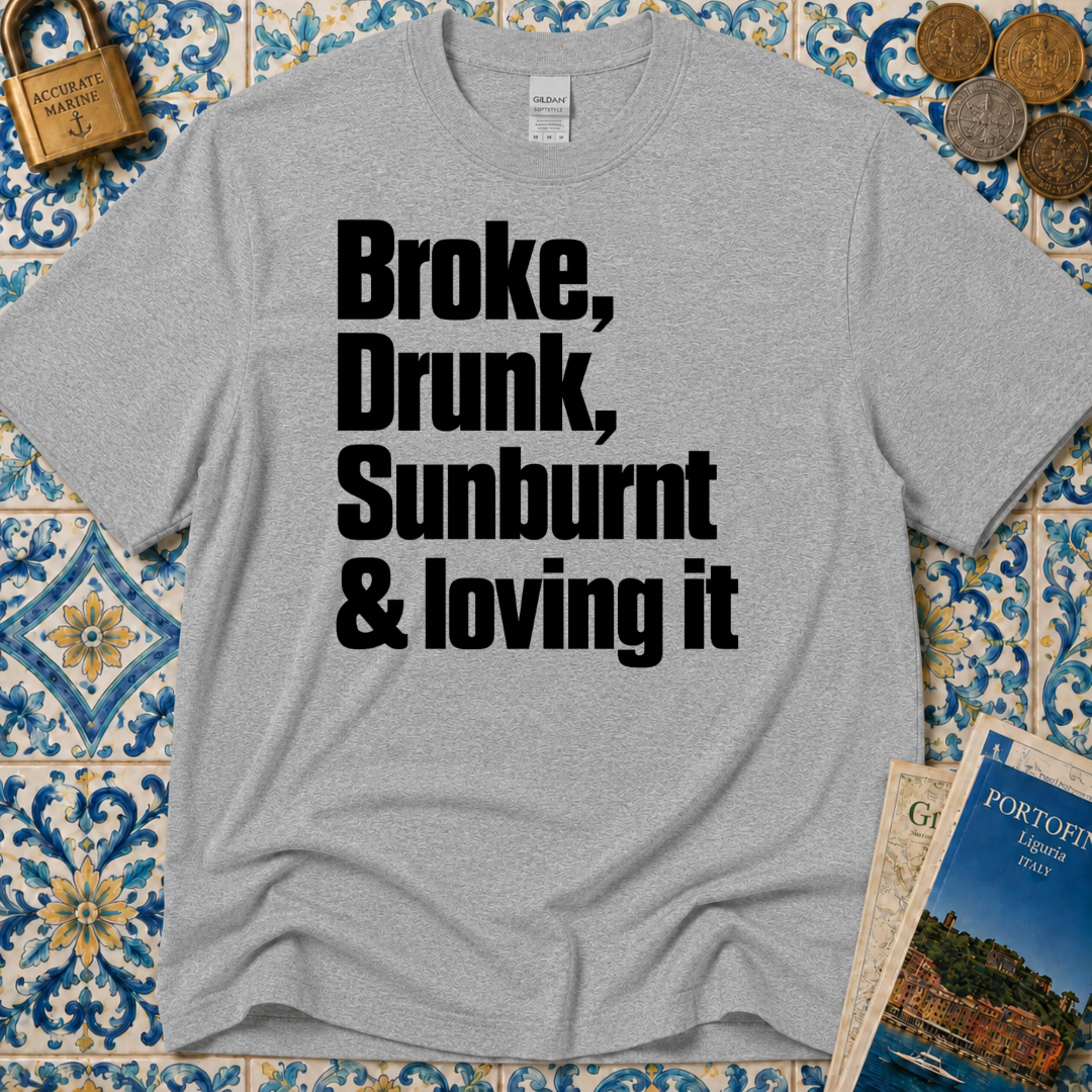 Broke, Drunk, Sunburnt & loving it T-Shirt