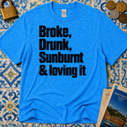 Broke, Drunk, Sunburnt & loving it T-Shirt