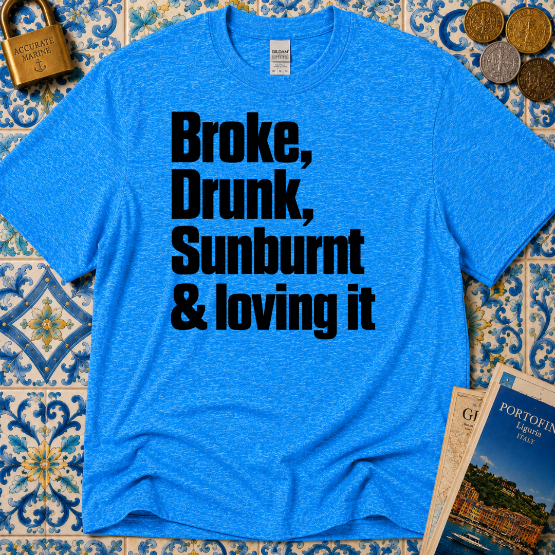 Broke, Drunk, Sunburnt & loving it T-Shirt