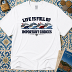 Life Is Full Of Important Choices T-Shirt