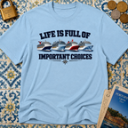 Life Is Full Of Important Choices T-Shirt