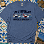 Life Is Full Of Important Choices T-Shirt