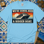 We're Gonna Need A Bigger Boat T-Shirt