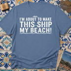 I'm About To Make This Ship My Beach T-shirt