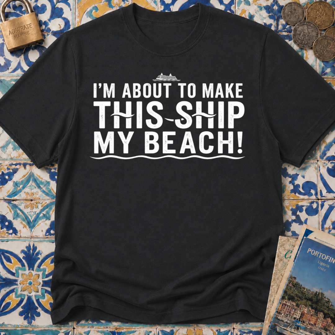 I'm About To Make This Ship My Beach T-shirt