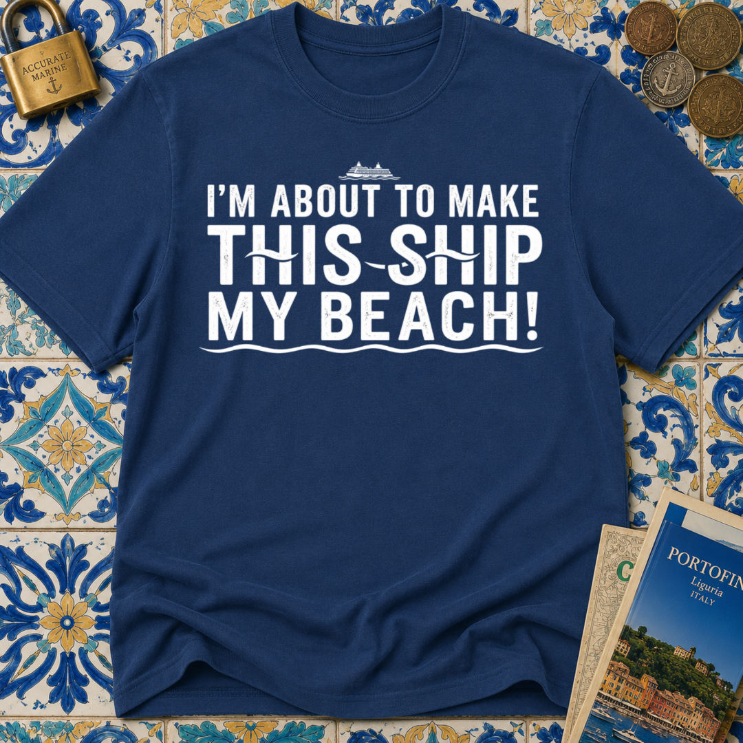I'm About To Make This Ship My Beach T-shirt
