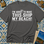 I'm About To Make This Ship My Beach T-shirt