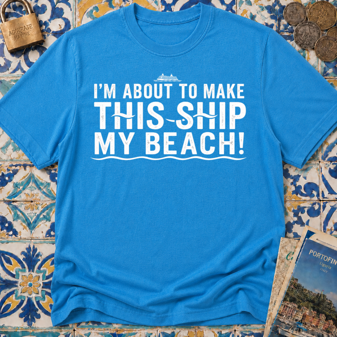 I'm About To Make This Ship My Beach T-shirt