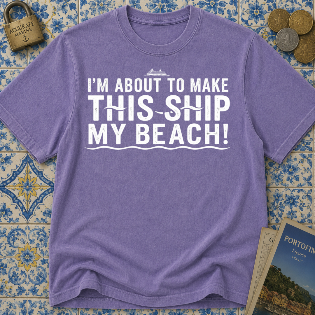 I'm About To Make This Ship My Beach T-shirt