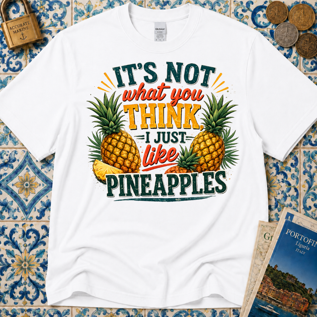 It's Not What You Think I Just Like Pineapples T-Shirt