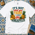 It's Not What You Think I Just Like Pineapples T-Shirt