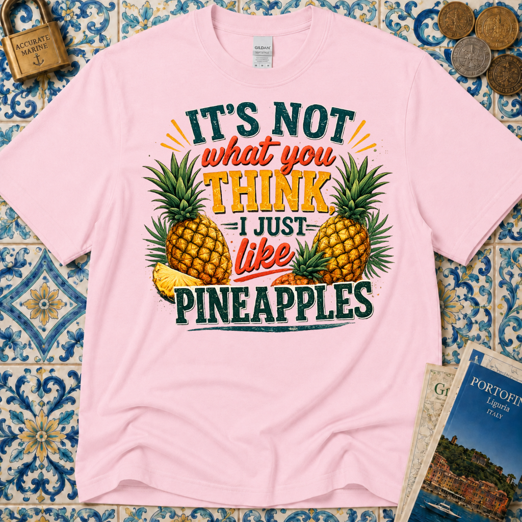 It's Not What You Think I Just Like Pineapples T-Shirt