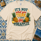 It's Not What You Think I Just Like Pineapples T-Shirt