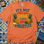 It's Not What You Think I Just Like Pineapples T-Shirt