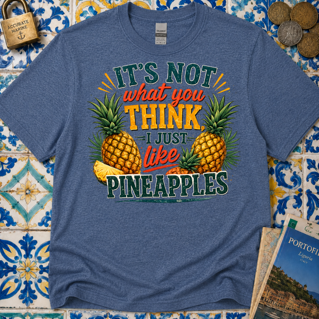It's Not What You Think I Just Like Pineapples T-Shirt