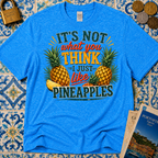 It's Not What You Think I Just Like Pineapples T-Shirt