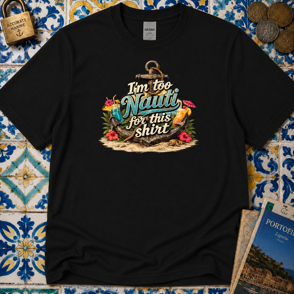 I'm Too Nauti For This Shirt T-Shirt