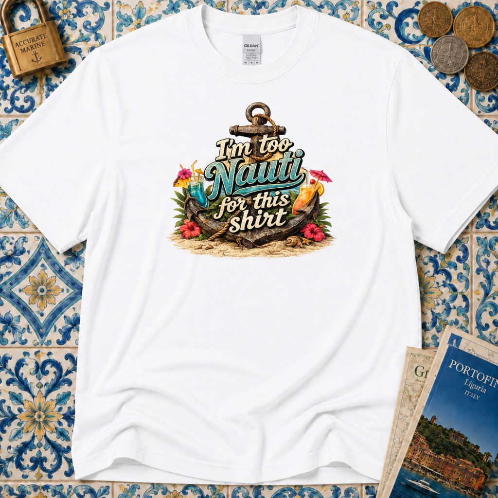 I'm Too Nauti For This Shirt T-Shirt