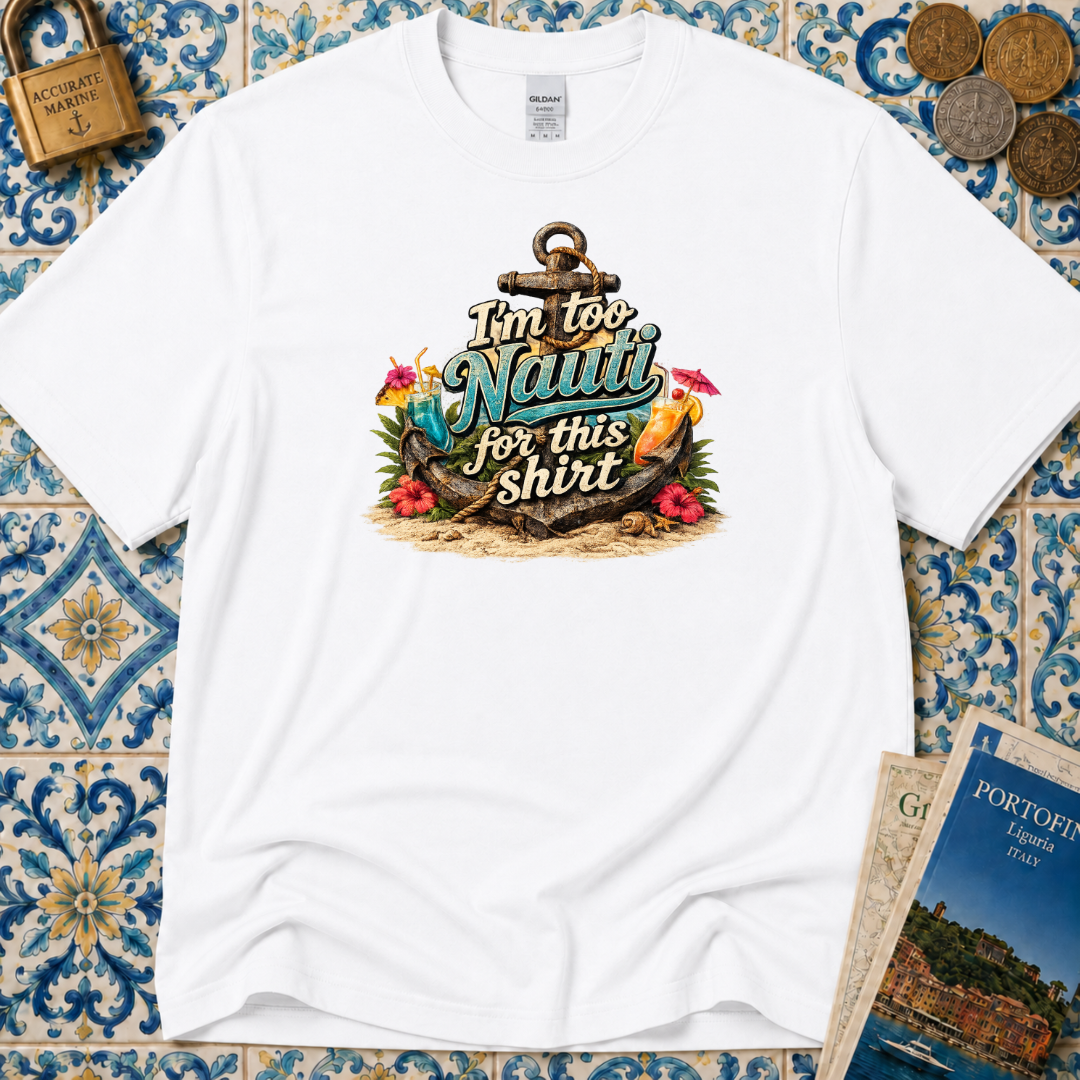 I'm Too Nauti For This Shirt T-Shirt