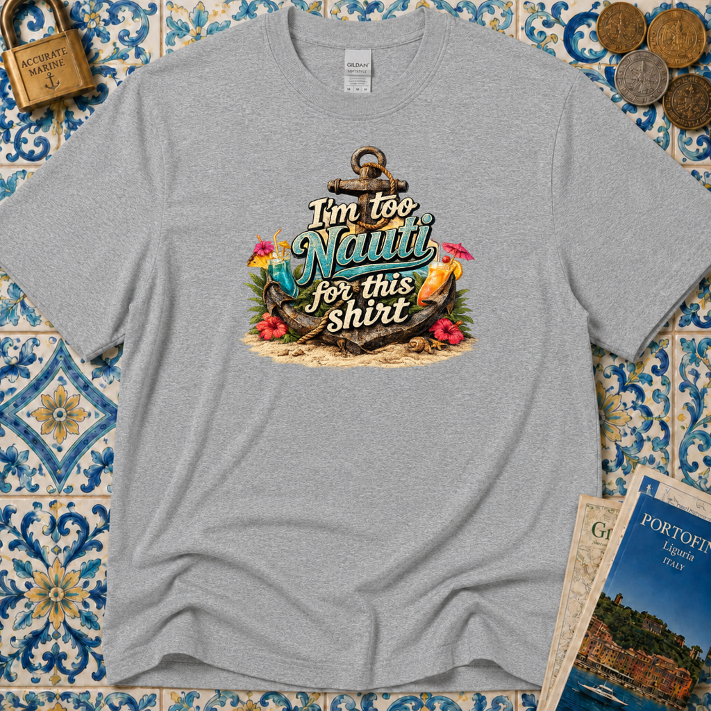 I'm Too Nauti For This Shirt T-Shirt