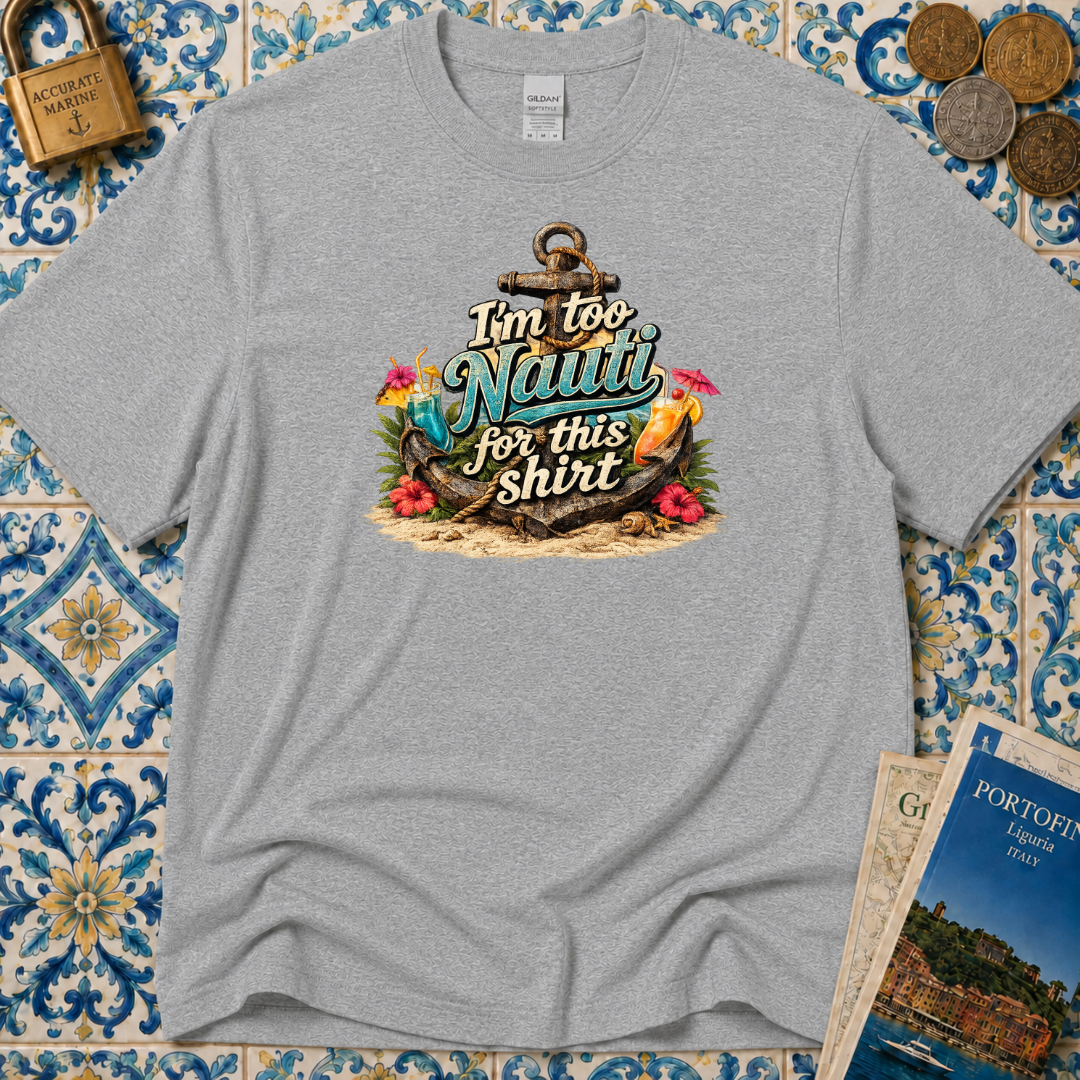 I'm Too Nauti For This Shirt T-Shirt