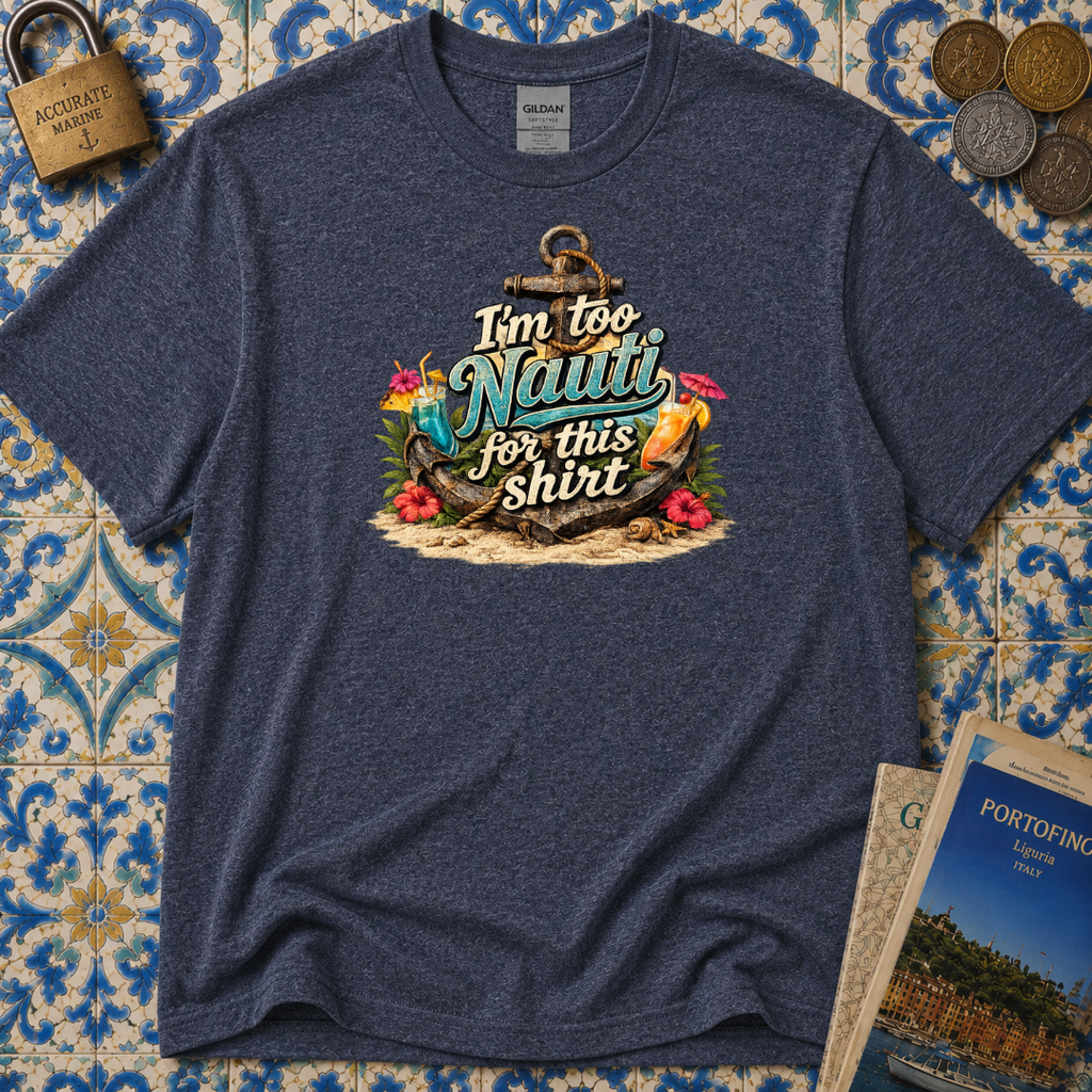 I'm Too Nauti For This Shirt T-Shirt
