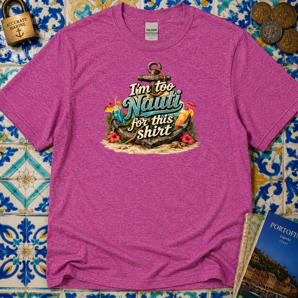 I'm Too Nauti For This Shirt T-Shirt