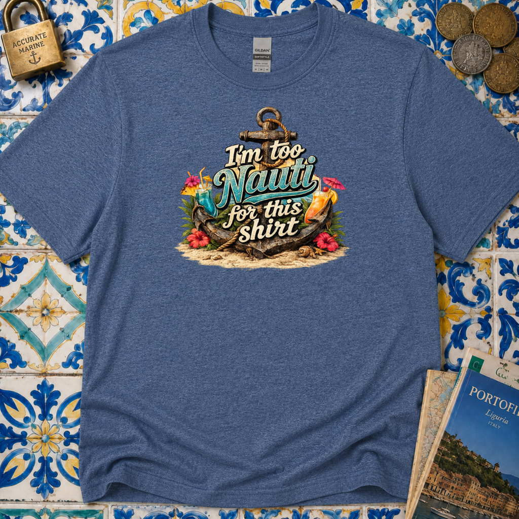 I'm Too Nauti For This Shirt T-Shirt