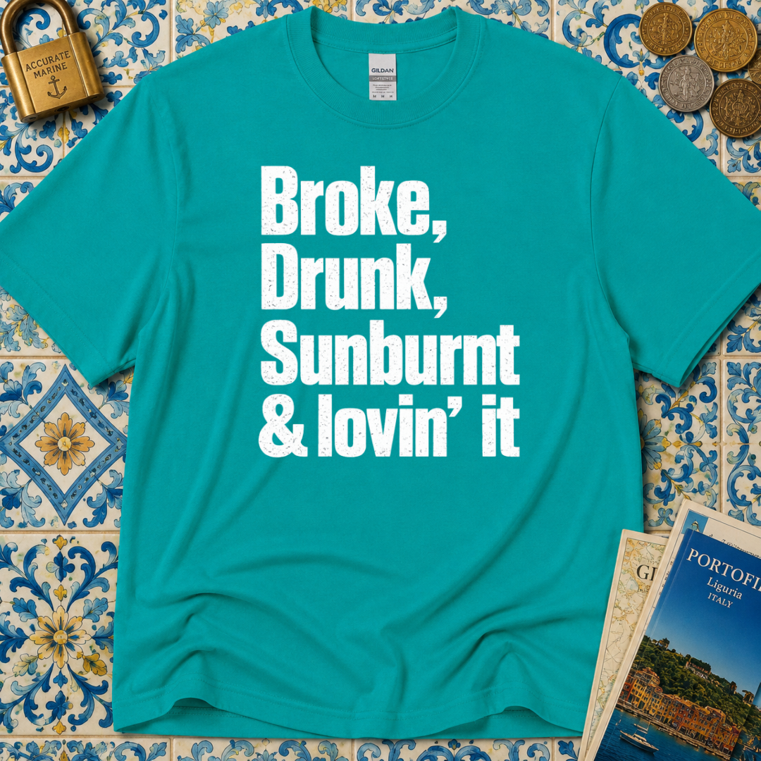 Broke, Drunk, Sunburnt & loving it T-Shirt