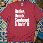 Broke, Drunk, Sunburnt & loving it T-Shirt