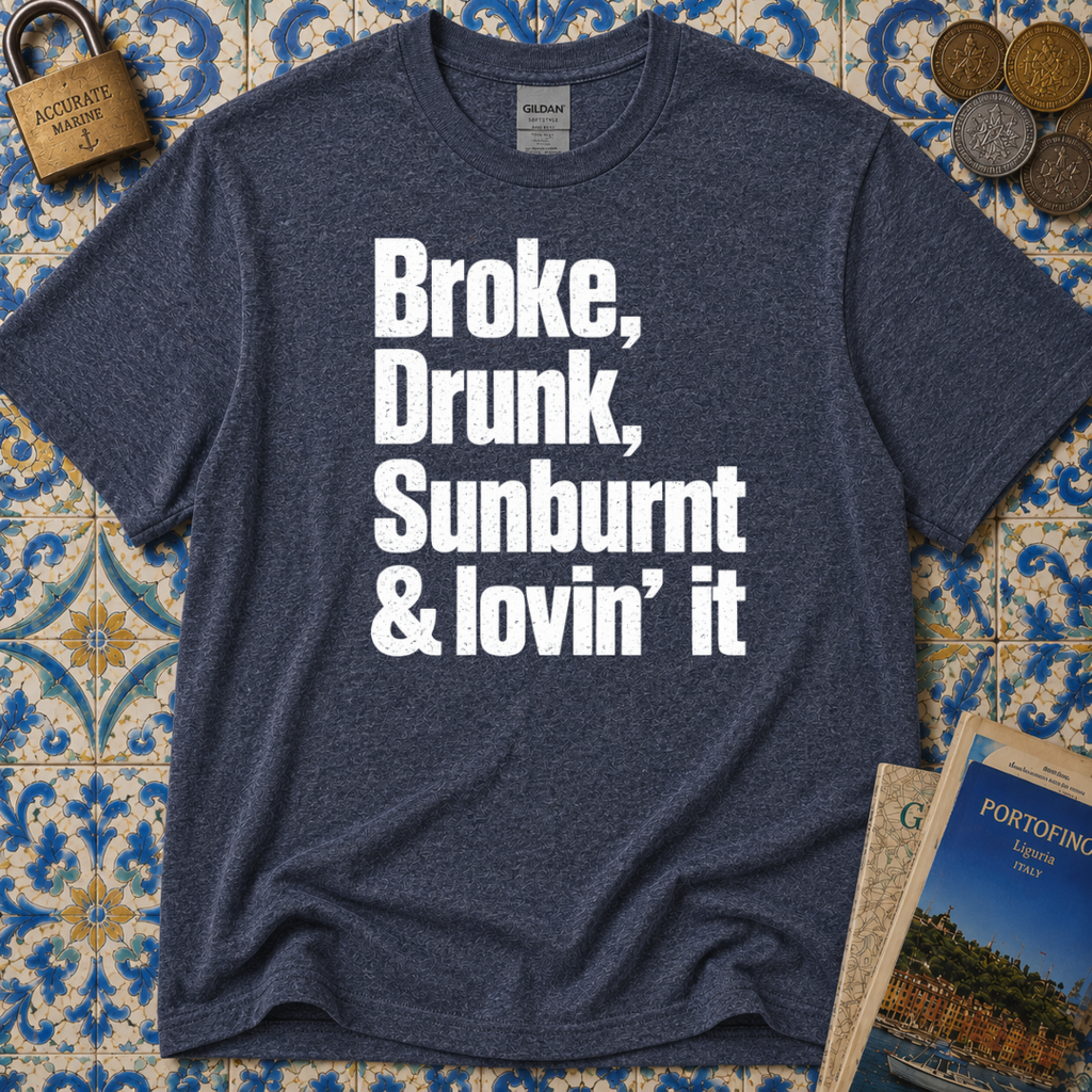 Broke, Drunk, Sunburnt & loving it T-Shirt