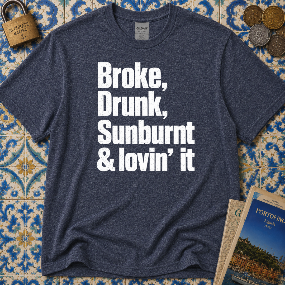 Broke, Drunk, Sunburnt & loving it T-Shirt
