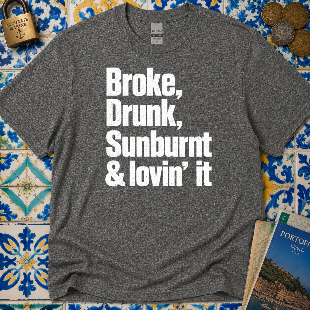 Broke, Drunk, Sunburnt & loving it T-Shirt
