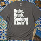 Broke, Drunk, Sunburnt & loving it T-Shirt
