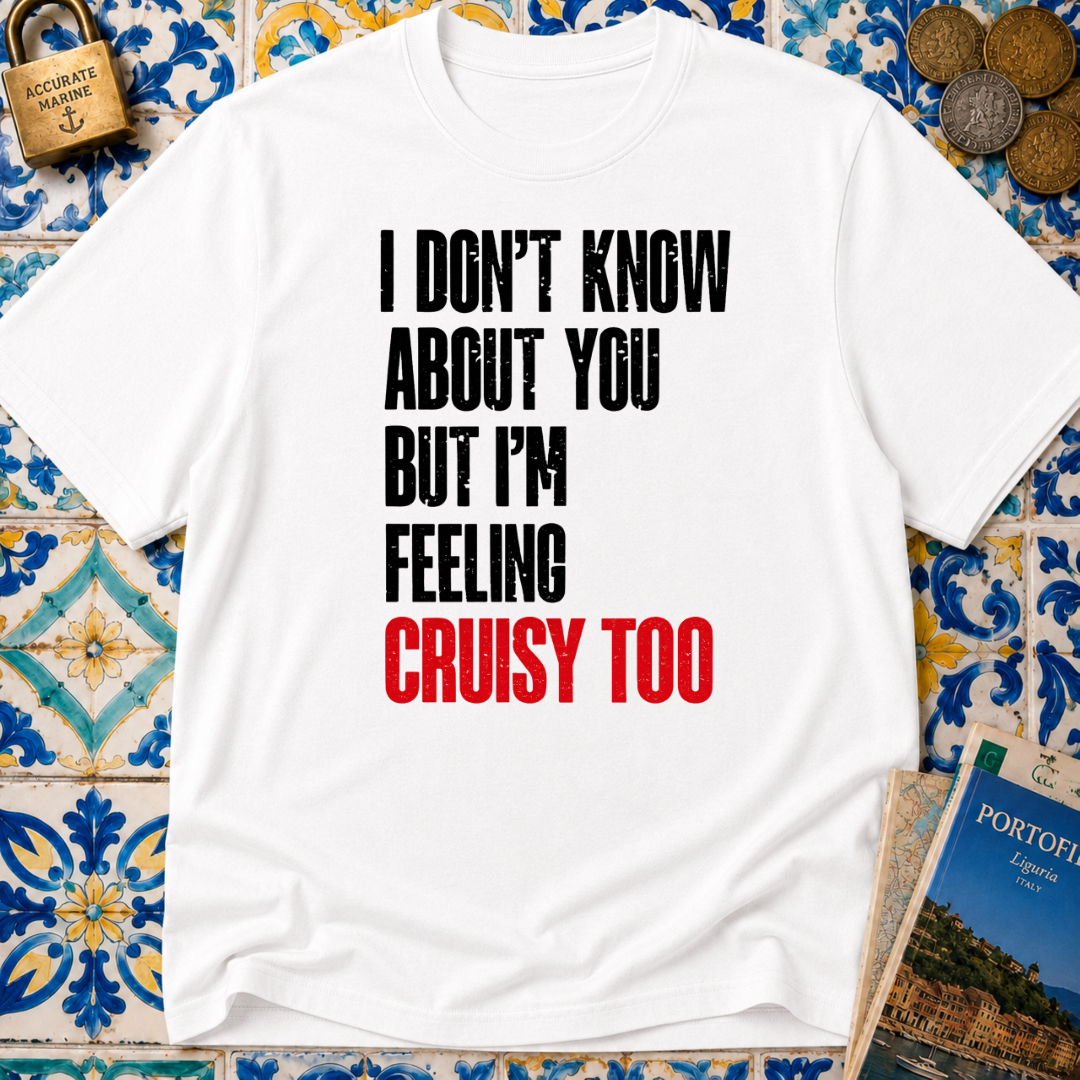 I Don't Know About You But I'm Feeling Cruisy Too T-shirt