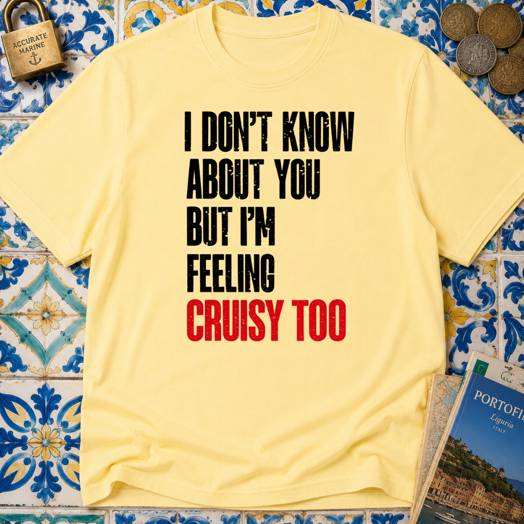 I Don't Know About You But I'm Feeling Cruisy Too T-shirt