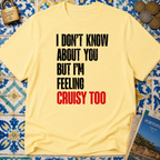 I Don't Know About You But I'm Feeling Cruisy Too T-shirt