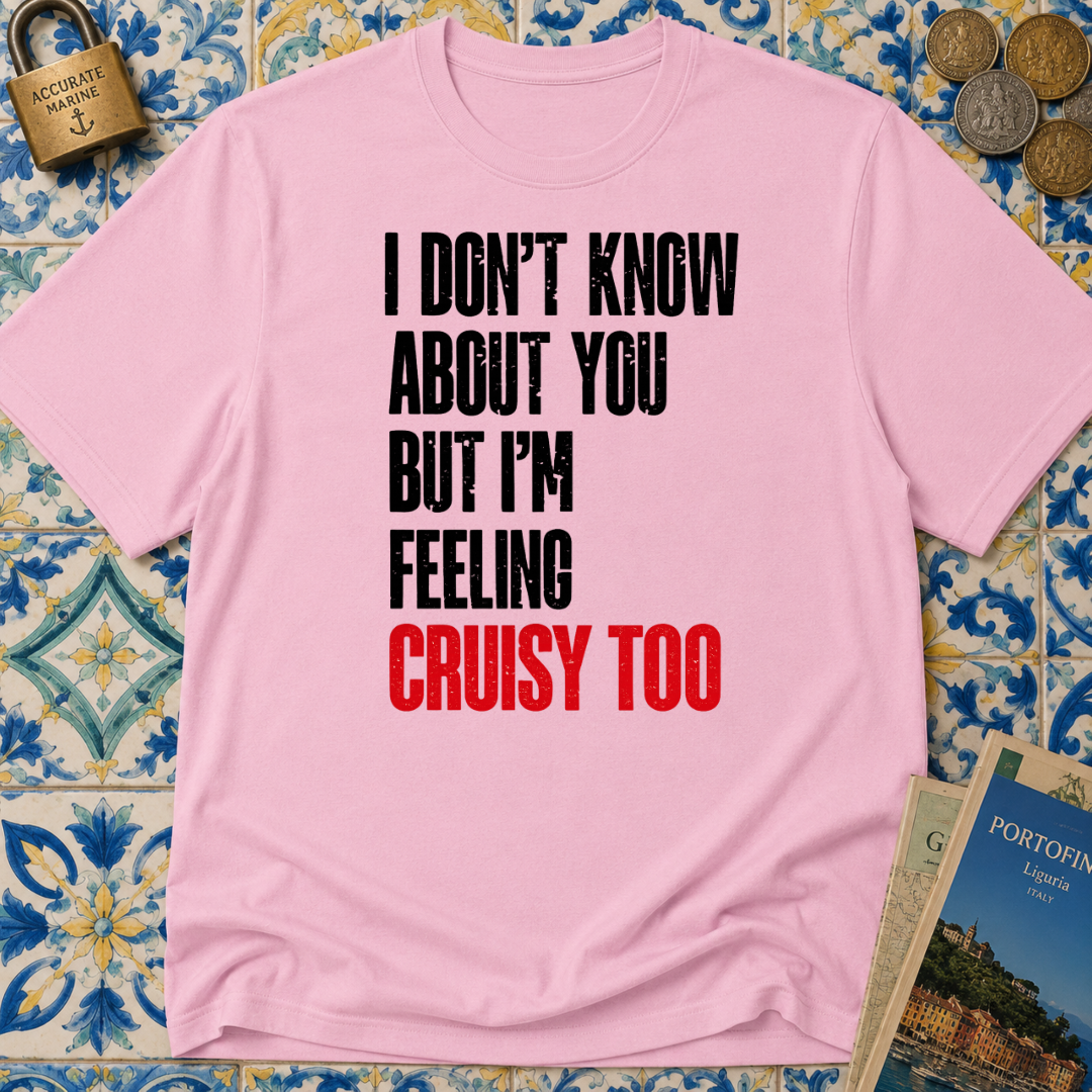 I Don't Know About You But I'm Feeling Cruisy Too T-shirt