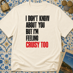 I Don't Know About You But I'm Feeling Cruisy Too T-shirt