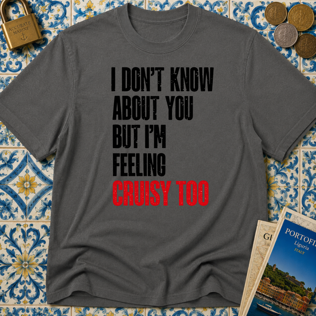 I Don't Know About You But I'm Feeling Cruisy Too T-shirt