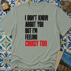 I Don't Know About You But I'm Feeling Cruisy Too T-shirt