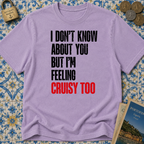 I Don't Know About You But I'm Feeling Cruisy Too T-shirt