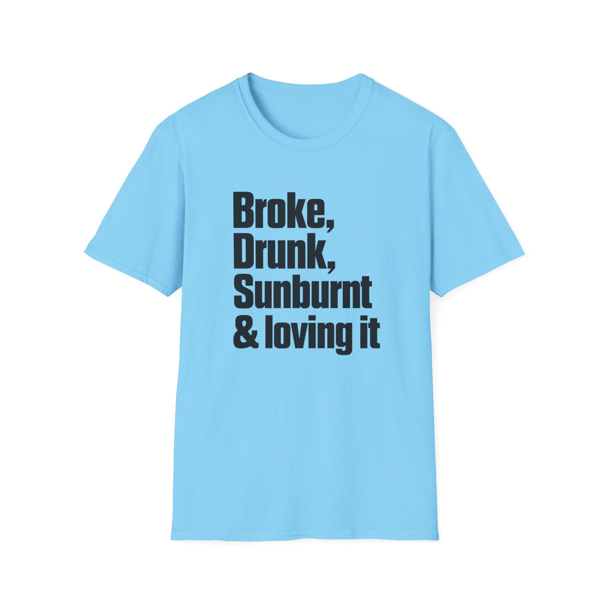 Broke, Drunk, Sunburnt & loving it T-Shirt